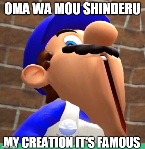 smg4's face | OMA WA MOU SHINDERU MY CREATION IT'S FAMOUS | image tagged in smg4's face | made w/ Imgflip meme maker