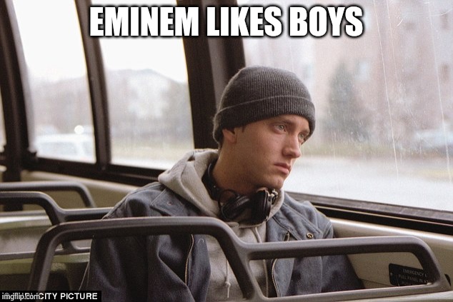 Depressed Eminem | EMINEM LIKES BOYS | image tagged in depressed eminem | made w/ Imgflip meme maker