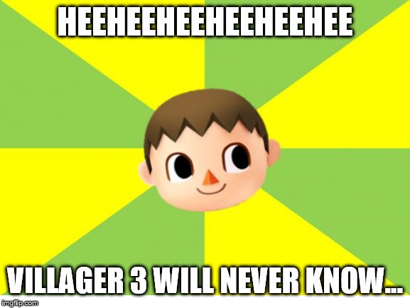 HEEHEEHEEHEEHEEHEE VILLAGER 3 WILL NEVER KNOW... | made w/ Imgflip meme maker