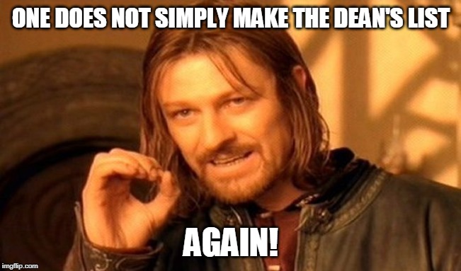 One Does Not Simply Meme | ONE DOES NOT SIMPLY MAKE THE DEAN'S LIST; AGAIN! | image tagged in memes,one does not simply | made w/ Imgflip meme maker