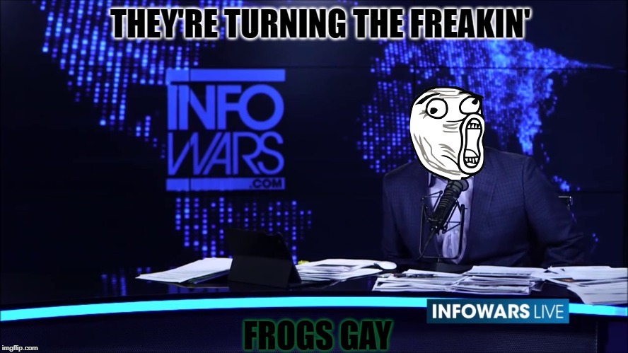Alex Jones Report | THEY'RE TURNING THE FREAKIN'; FROGS GAY | image tagged in report,alex jones,gay,frogs,they're turning the freakin' frogs gay | made w/ Imgflip meme maker