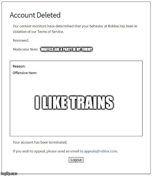 banned from ROBLOX | WAFFLES ARE A PARTY IN MY TUMMY; I LIKE TRAINS | image tagged in banned from roblox | made w/ Imgflip meme maker