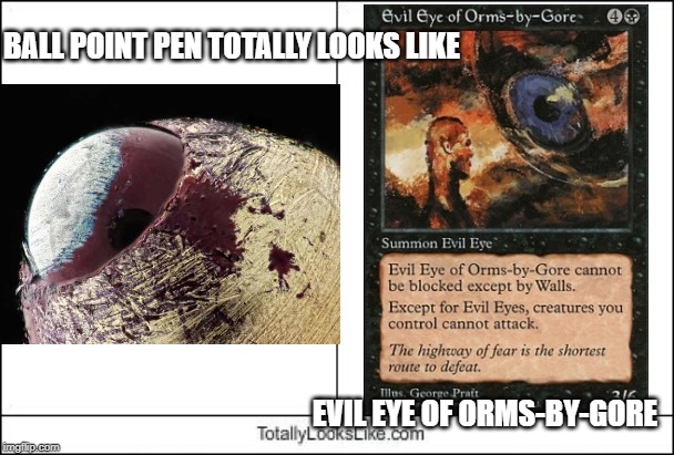 BALL POINT PEN TOTALLY LOOKS LIKE; EVIL EYE OF ORMS-BY-GORE | image tagged in gaming,magic the gathering,ink pen | made w/ Imgflip meme maker