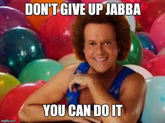 Richard Simmons | DON'T GIVE UP JABBA YOU CAN DO IT | image tagged in richard simmons | made w/ Imgflip meme maker