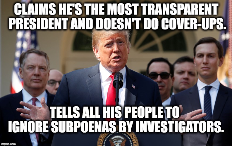 People Buy This Sh!t? | CLAIMS HE'S THE MOST TRANSPARENT PRESIDENT AND DOESN'T DO COVER-UPS. TELLS ALL HIS PEOPLE TO IGNORE SUBPOENAS BY INVESTIGATORS. | image tagged in donald trump,subpoenas,impeach,impeach trump,criminal,traitor | made w/ Imgflip meme maker