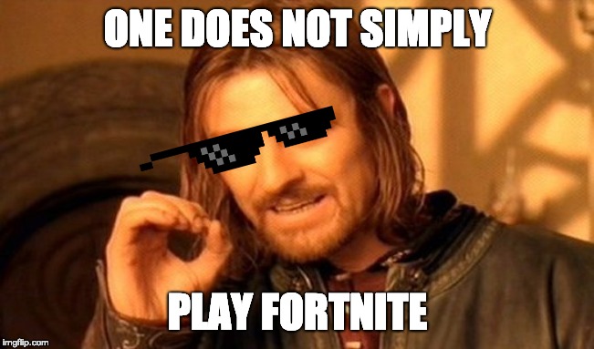 One Does Not Simply | ONE DOES NOT SIMPLY; PLAY FORTNITE | image tagged in memes,one does not simply | made w/ Imgflip meme maker