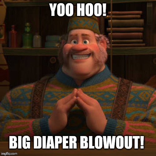 YOO HOO! BIG DIAPER BLOWOUT! | image tagged in frozen,mom,babies,diapers | made w/ Imgflip meme maker