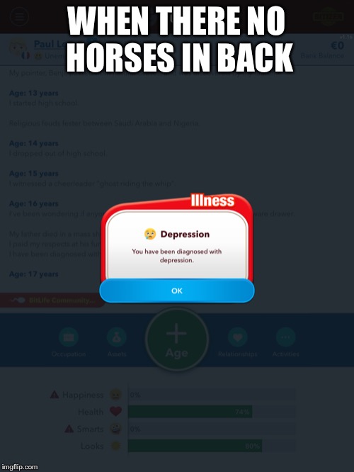 Old town road meme | WHEN THERE NO HORSES IN BACK | image tagged in sad,depression,video games,games,illness,mental illness | made w/ Imgflip meme maker