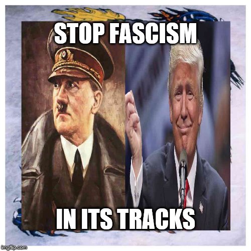 FASCISM HAS GOT TO GO | STOP FASCISM; IN ITS TRACKS | image tagged in fascism has got to go,adolf hitler,donald trump,degenerates | made w/ Imgflip meme maker