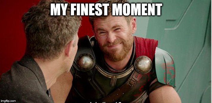 Thor is he though | MY FINEST MOMENT | image tagged in thor is he though | made w/ Imgflip meme maker