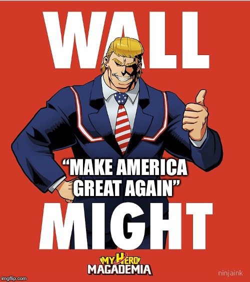 Wall Might | “MAKE AMERICA GREAT AGAIN” | image tagged in wall might | made w/ Imgflip meme maker