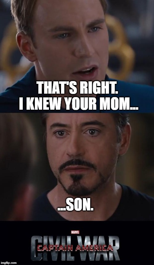 what's so civil 'bout civil war | THAT'S RIGHT. I KNEW YOUR MOM... ...SON. | image tagged in memes,marvel civil war | made w/ Imgflip meme maker