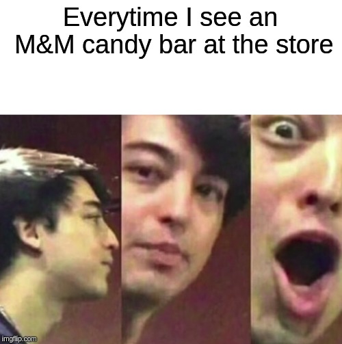 I just can't get over the fact they exist now, no matter how long they have been out! | Everytime I see an M&M candy bar at the store | image tagged in filthy frank surprise,m and m candy bar | made w/ Imgflip meme maker