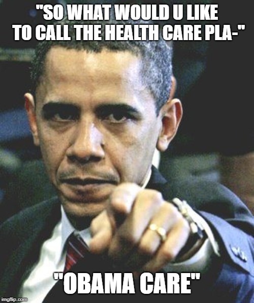 Obama Pointing | "SO WHAT WOULD U LIKE TO CALL THE HEALTH CARE PLA-"; "OBAMA CARE" | image tagged in obama pointing | made w/ Imgflip meme maker