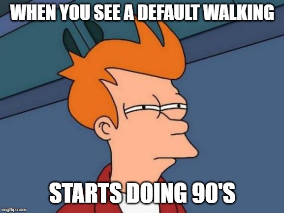 Futurama Fry Meme | WHEN YOU SEE A DEFAULT WALKING; STARTS DOING 90'S | image tagged in memes,futurama fry | made w/ Imgflip meme maker