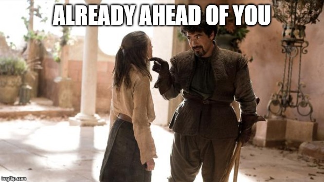 What Do We Say To | ALREADY AHEAD OF YOU | image tagged in what do we say to | made w/ Imgflip meme maker