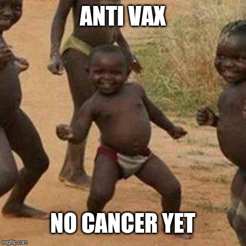 Third World Success Kid Meme | ANTI VAX; NO CANCER YET | image tagged in memes,third world success kid | made w/ Imgflip meme maker