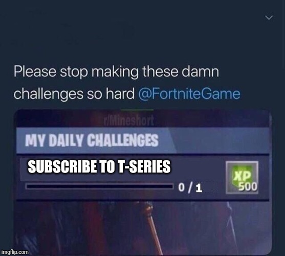 Fortnite Challenge | SUBSCRIBE TO T-SERIES | image tagged in fortnite challenge | made w/ Imgflip meme maker