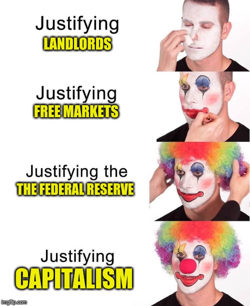 anarcho crapitalists | LANDLORDS; FREE MARKETS; THE FEDERAL RESERVE; CAPITALISM | image tagged in ancap | made w/ Imgflip meme maker