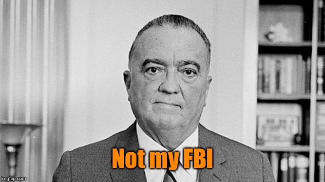 J. Edgar Hoover | Not my FBI | image tagged in j edgar hoover | made w/ Imgflip meme maker