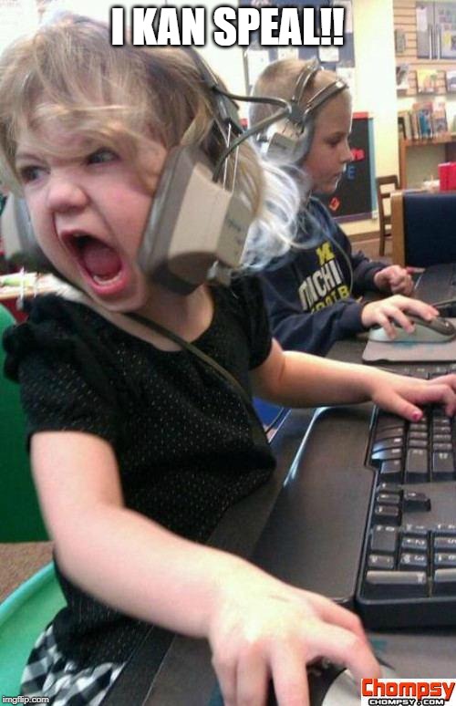 Angry Gamer Girl | I KAN SPEAL!! | image tagged in screaming gamer girl | made w/ Imgflip meme maker