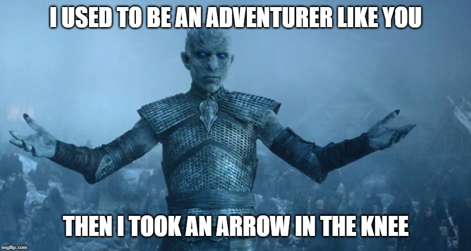 Night's King | I USED TO BE AN ADVENTURER LIKE YOU; THEN I TOOK AN ARROW IN THE KNEE | image tagged in night's king | made w/ Imgflip meme maker