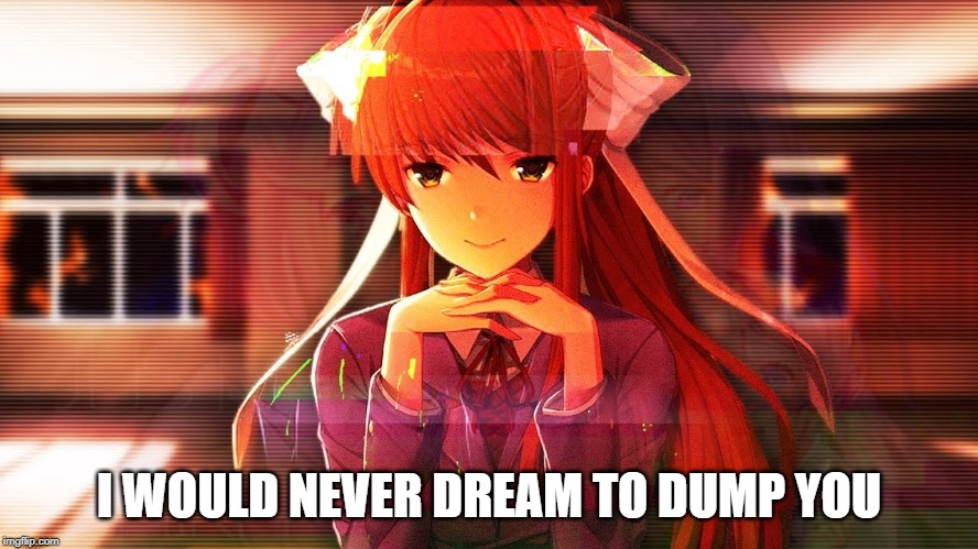 I WOULD NEVER DREAM TO DUMP YOU | made w/ Imgflip meme maker