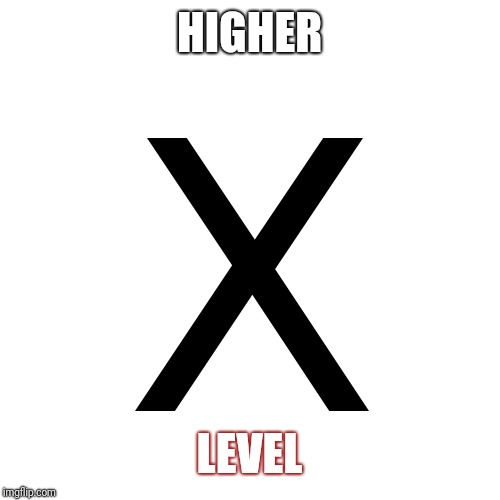 Higher Level | HIGHER; LEVEL | image tagged in higher level | made w/ Imgflip meme maker