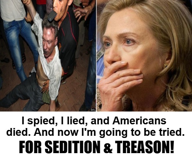 I spied, I lied, and Americans died. And now I'm going to be tried. | FOR SEDITION & TREASON! | image tagged in hillary clinton,hillary clinton benghazi hearing,sedition,treason,russian collusion,russian collusion hoax | made w/ Imgflip meme maker