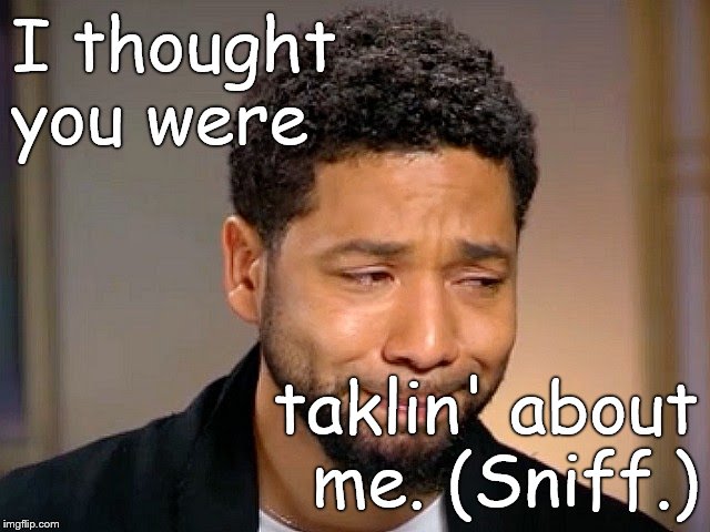 Jussie Smollet Crying | I thought you were taklin' about me. (Sniff.) | image tagged in jussie smollet crying | made w/ Imgflip meme maker