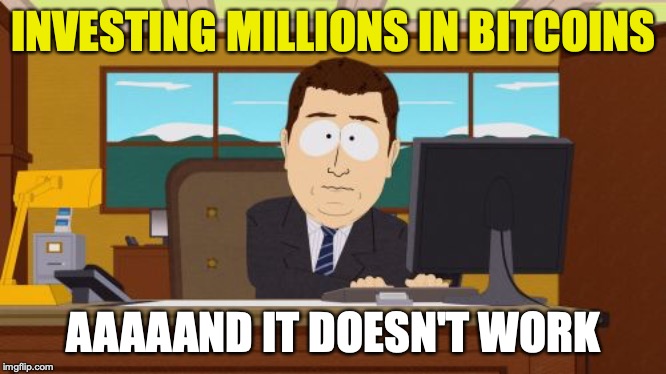 Aaaaand Its Gone | INVESTING MILLIONS IN BITCOINS; AAAAAND IT DOESN'T WORK | image tagged in memes,aaaaand its gone | made w/ Imgflip meme maker