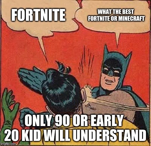 Batman Slapping Robin Meme | FORTNITE; WHAT THE BEST FORTNITE OR MINECRAFT; ONLY 90 OR EARLY 20 KID WILL UNDERSTAND | image tagged in memes,batman slapping robin | made w/ Imgflip meme maker