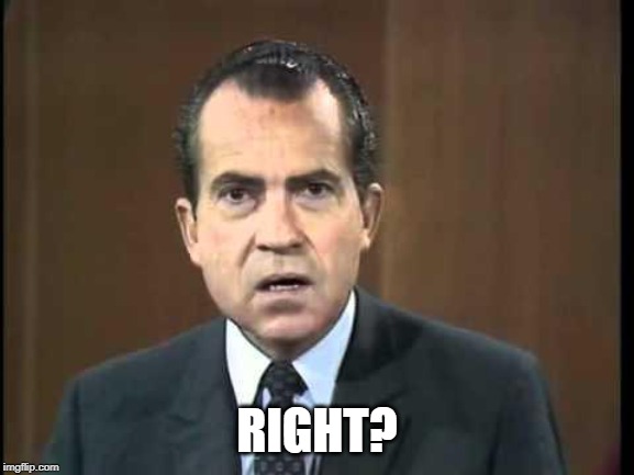 Richard Nixon - Laugh In | RIGHT? | image tagged in richard nixon - laugh in | made w/ Imgflip meme maker
