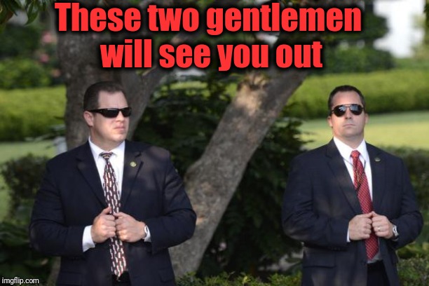 Secret Service | These two gentlemen will see you out | image tagged in secret service | made w/ Imgflip meme maker