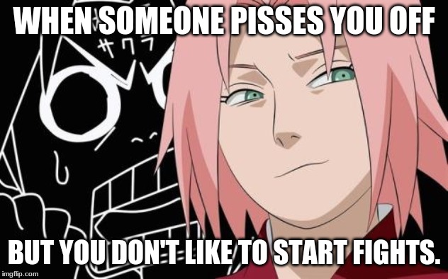 Legit Me Too... | WHEN SOMEONE PISSES YOU OFF; BUT YOU DON'T LIKE TO START FIGHTS. | image tagged in god dammit sakura,anime,memes,fights | made w/ Imgflip meme maker