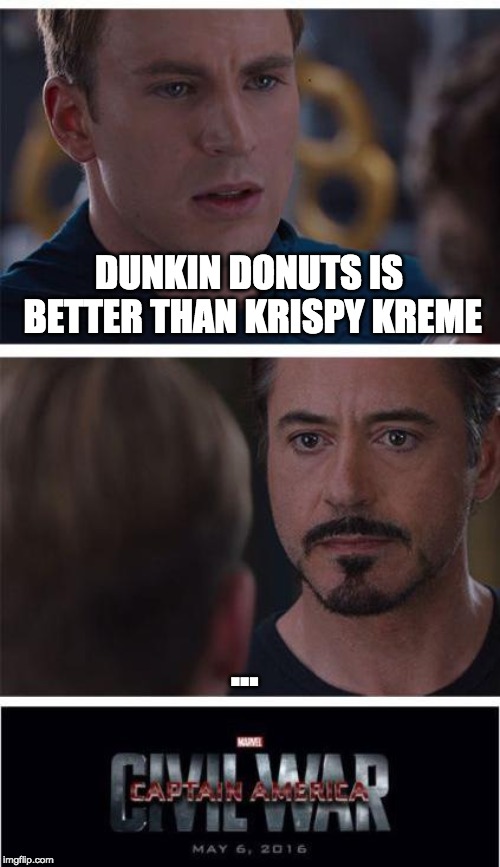 Marvel Civil War 1 | DUNKIN DONUTS IS BETTER THAN KRISPY KREME; ... | image tagged in memes,marvel civil war 1 | made w/ Imgflip meme maker