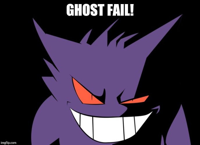 Shady Gengar | GHOST FAIL! | image tagged in shady gengar | made w/ Imgflip meme maker