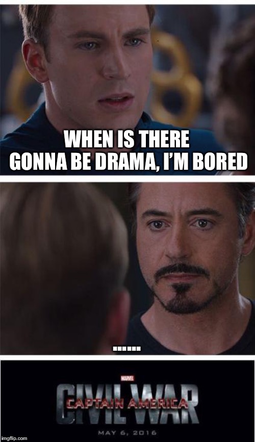Drama | WHEN IS THERE GONNA BE DRAMA, I’M BORED; ...... | image tagged in memes,marvel civil war 1 | made w/ Imgflip meme maker