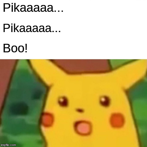 Surprised Pikachu Meme | Pikaaaaa... Pikaaaaa... Boo! | image tagged in memes,surprised pikachu | made w/ Imgflip meme maker
