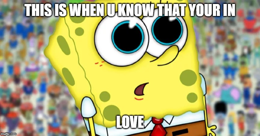 THIS IS WHEN U KNOW THAT YOUR IN; LOVE | image tagged in true love | made w/ Imgflip meme maker