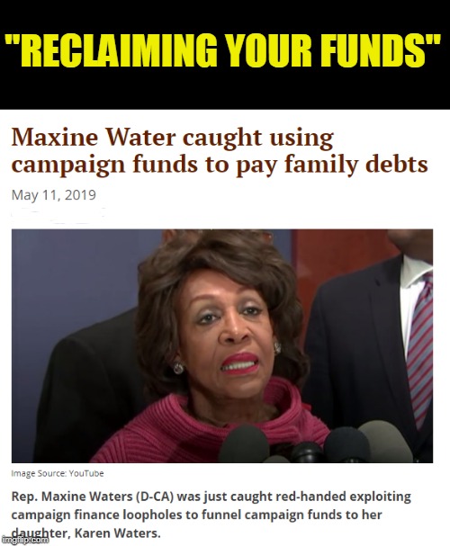 Crook | "RECLAIMING YOUR FUNDS" | image tagged in politics,maxine waters,reclaiming my time,hypocrisy | made w/ Imgflip meme maker