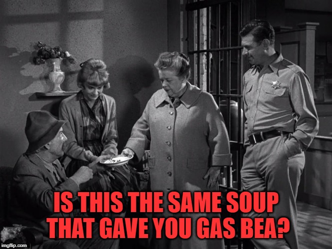 Aunt Bea's Hot Scrumptious Salty Sauteed Homosapien Soup! | IS THIS THE SAME SOUP THAT GAVE YOU GAS BEA? | image tagged in aunt bea's hot scrumptious salty sauteed homosapien soup | made w/ Imgflip meme maker