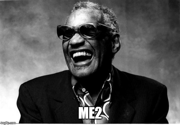 Ray Charles | ME2 | image tagged in ray charles | made w/ Imgflip meme maker