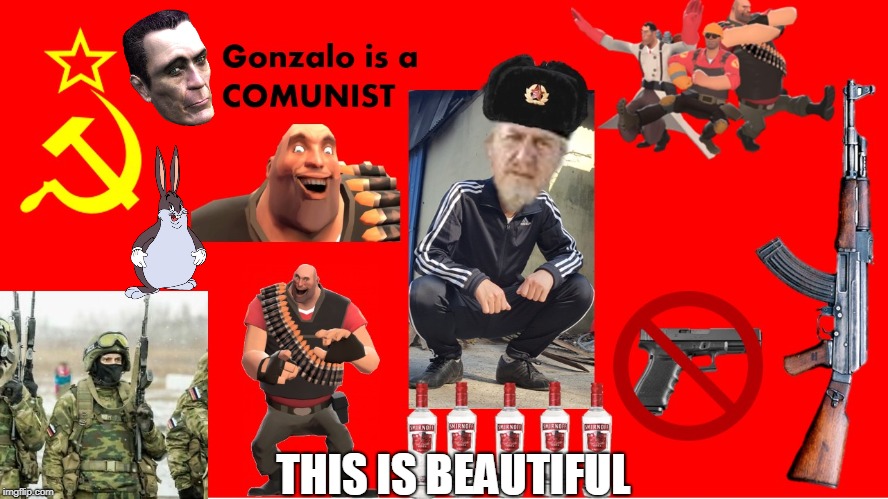(for context gonzarlo is a character from ther tempest and he loves to share) | THIS IS BEAUTIFUL | image tagged in meme,slav,russia,vodka,ak47,communism | made w/ Imgflip meme maker