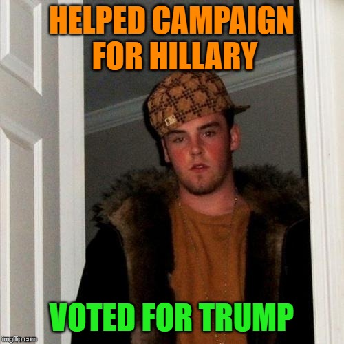 Scumbag Steve Meme | HELPED CAMPAIGN FOR HILLARY VOTED FOR TRUMP | image tagged in memes,scumbag steve | made w/ Imgflip meme maker