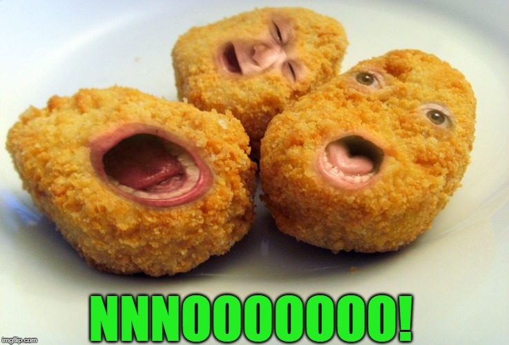 Screaming chicken nuggets | NNNOOOOOOO! | image tagged in screaming chicken nuggets | made w/ Imgflip meme maker