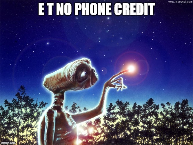 ET PHONE HOME | E T NO PHONE CREDIT | image tagged in et phone home | made w/ Imgflip meme maker