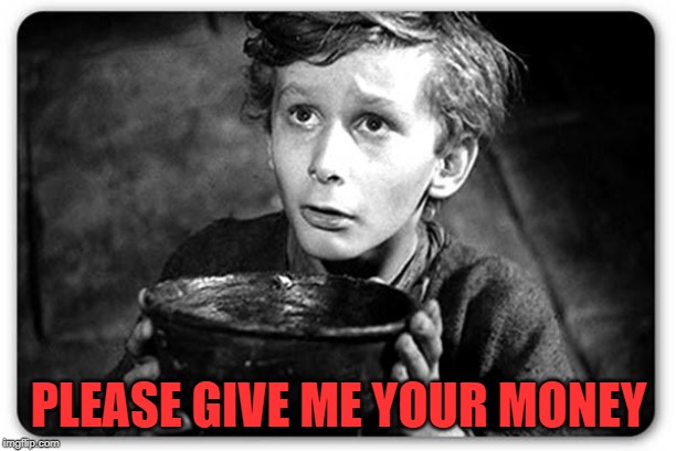 Beggar | PLEASE GIVE ME YOUR MONEY | image tagged in beggar | made w/ Imgflip meme maker