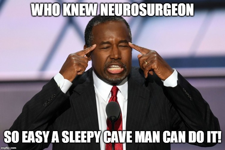Ben Carson Convention Lucifer | WHO KNEW NEUROSURGEON; SO EASY A SLEEPY CAVE MAN CAN DO IT! | image tagged in ben carson convention lucifer | made w/ Imgflip meme maker