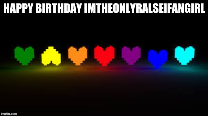 Happy Birthday | HAPPY BIRTHDAY IMTHEONLYRALSEIFANGIRL | image tagged in undertalejpg,undertale,birthday | made w/ Imgflip meme maker